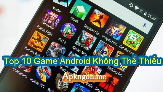 top 10 game android khong the thieu tren dien thoai - Top 10 Game Android Không Thể Thiếu