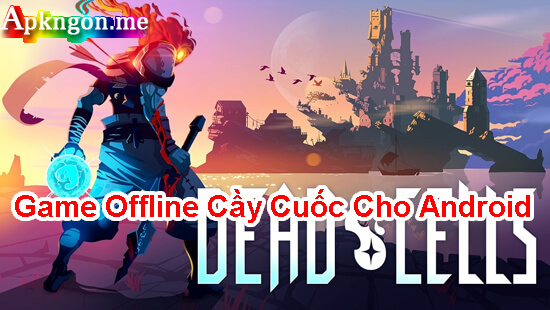 game cay level cho android Dead cells - Top 10 Game Offline Cầy Cuốc Cho Android