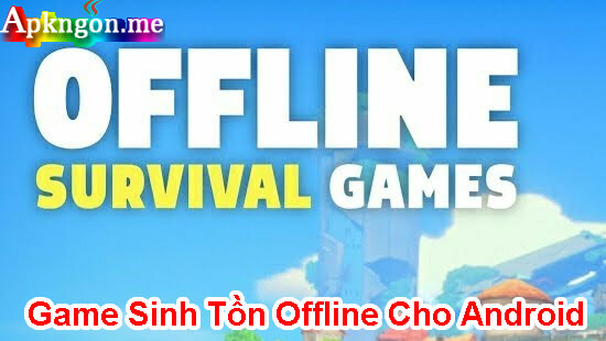 top game sinh ton offline android - Top Game Sinh Tồn Offline Cho Android