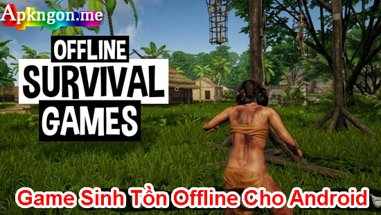 Top Game Sinh Tồn Offline Cho Android Hay Nhất 2022 - Apkngon